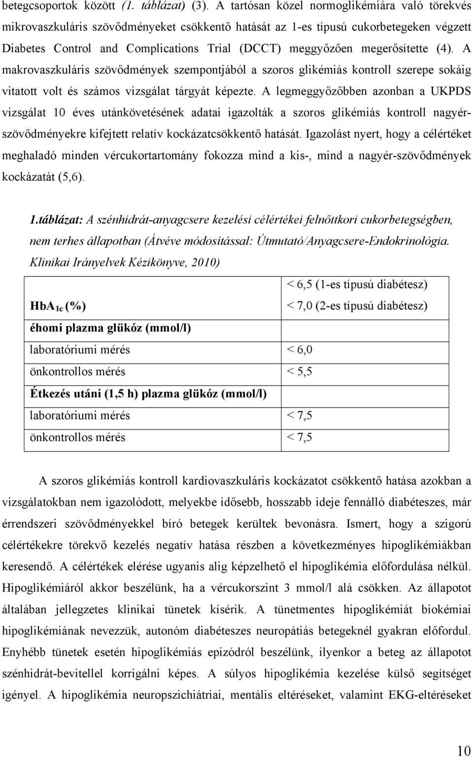 megerősítette (4). A makrovaszkuláris szövődmények szempontjából a szoros glikémiás kontroll szerepe sokáig vitatott volt és számos vizsgálat tárgyát képezte.