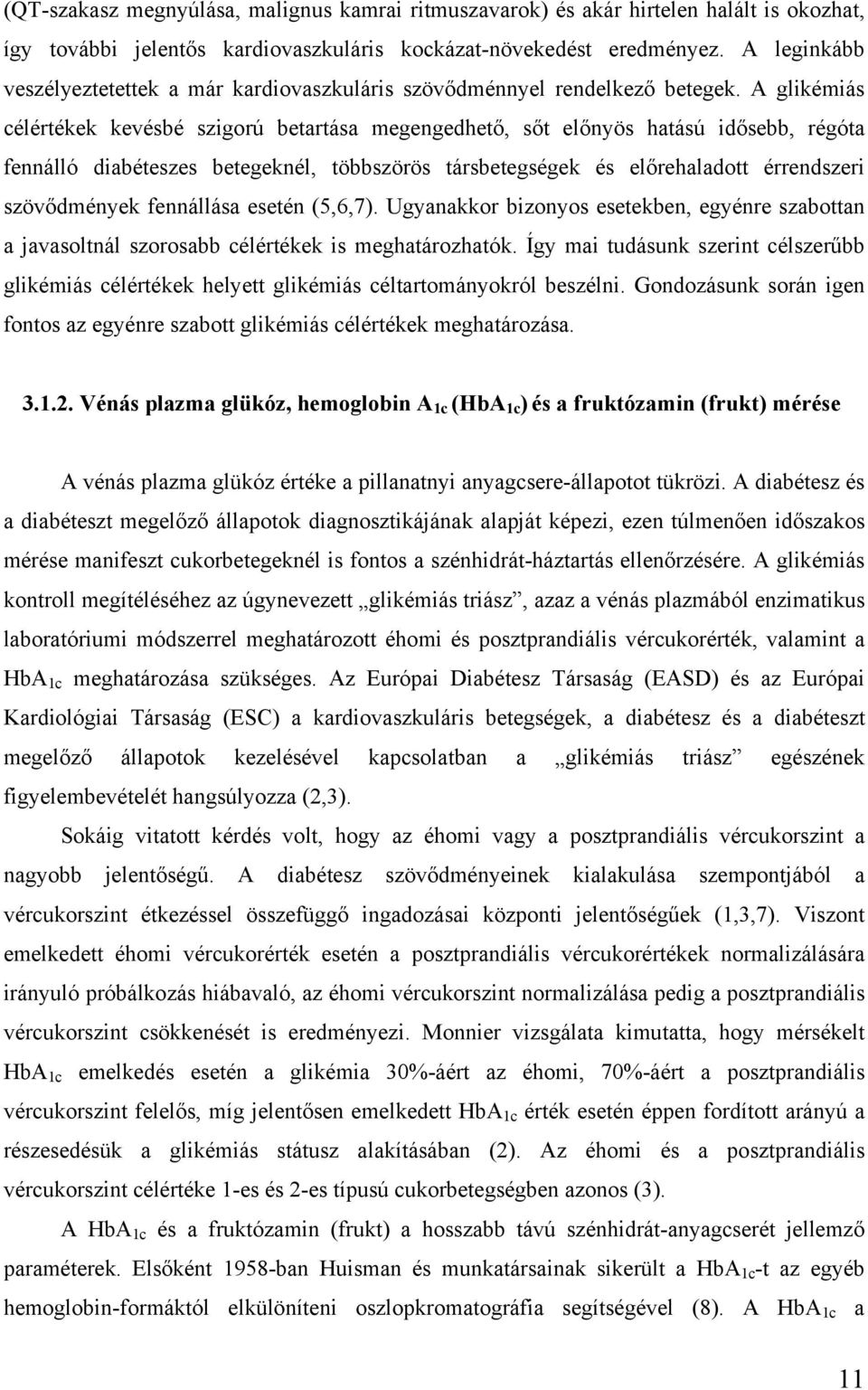 A glikémiás célértékek kevésbé szigorú betartása megengedhető, sőt előnyös hatású idősebb, régóta fennálló diabéteszes betegeknél, többszörös társbetegségek és előrehaladott érrendszeri szövődmények