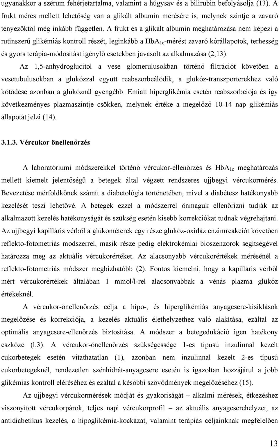 A frukt és a glikált albumin meghatározása nem képezi a rutinszerű glikémiás kontroll részét, leginkább a HbA 1c -mérést zavaró kórállapotok, terhesség és gyors terápia-módosítást igénylő esetekben