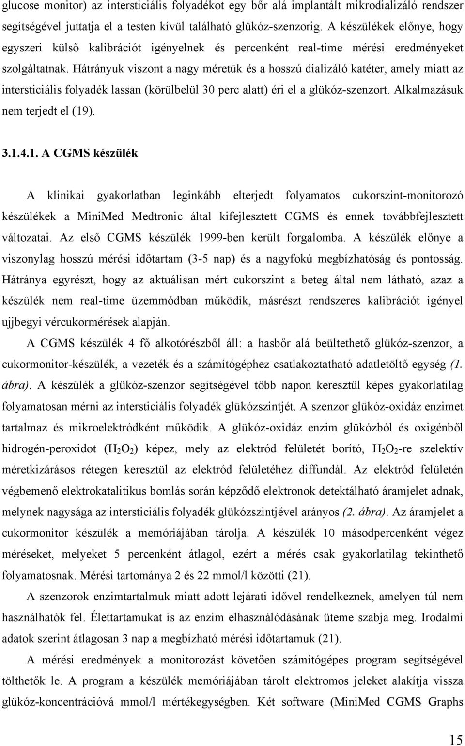 Hátrányuk viszont a nagy méretük és a hosszú dializáló katéter, amely miatt az intersticiális folyadék lassan (körülbelül 30 perc alatt) éri el a glükóz-szenzort. Alkalmazásuk nem terjedt el (19). 3.1.4.