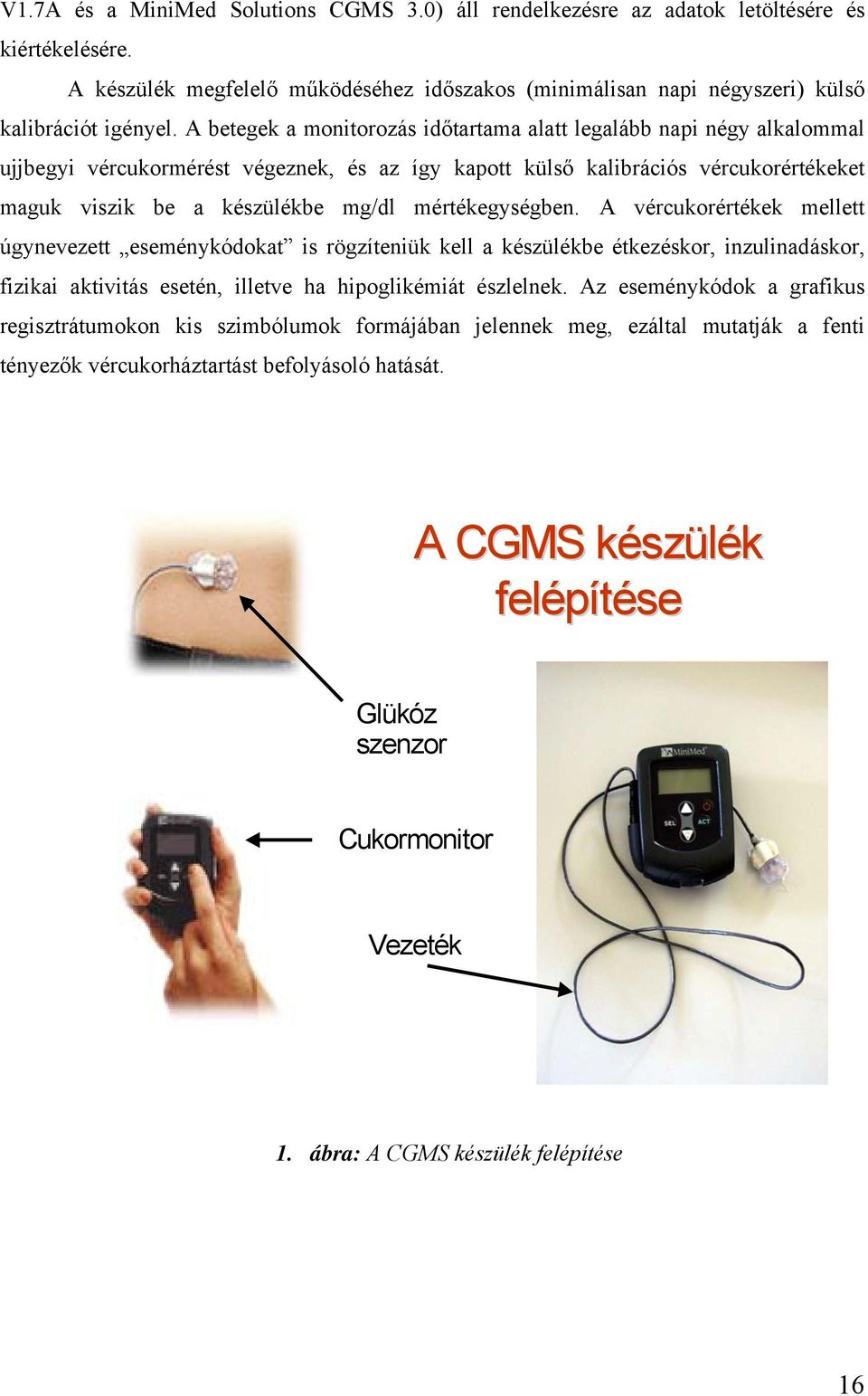 mértékegységben. A vércukorértékek mellett úgynevezett eseménykódokat is rögzíteniük kell a készülékbe étkezéskor, inzulinadáskor, fizikai aktivitás esetén, illetve ha hipoglikémiát észlelnek.