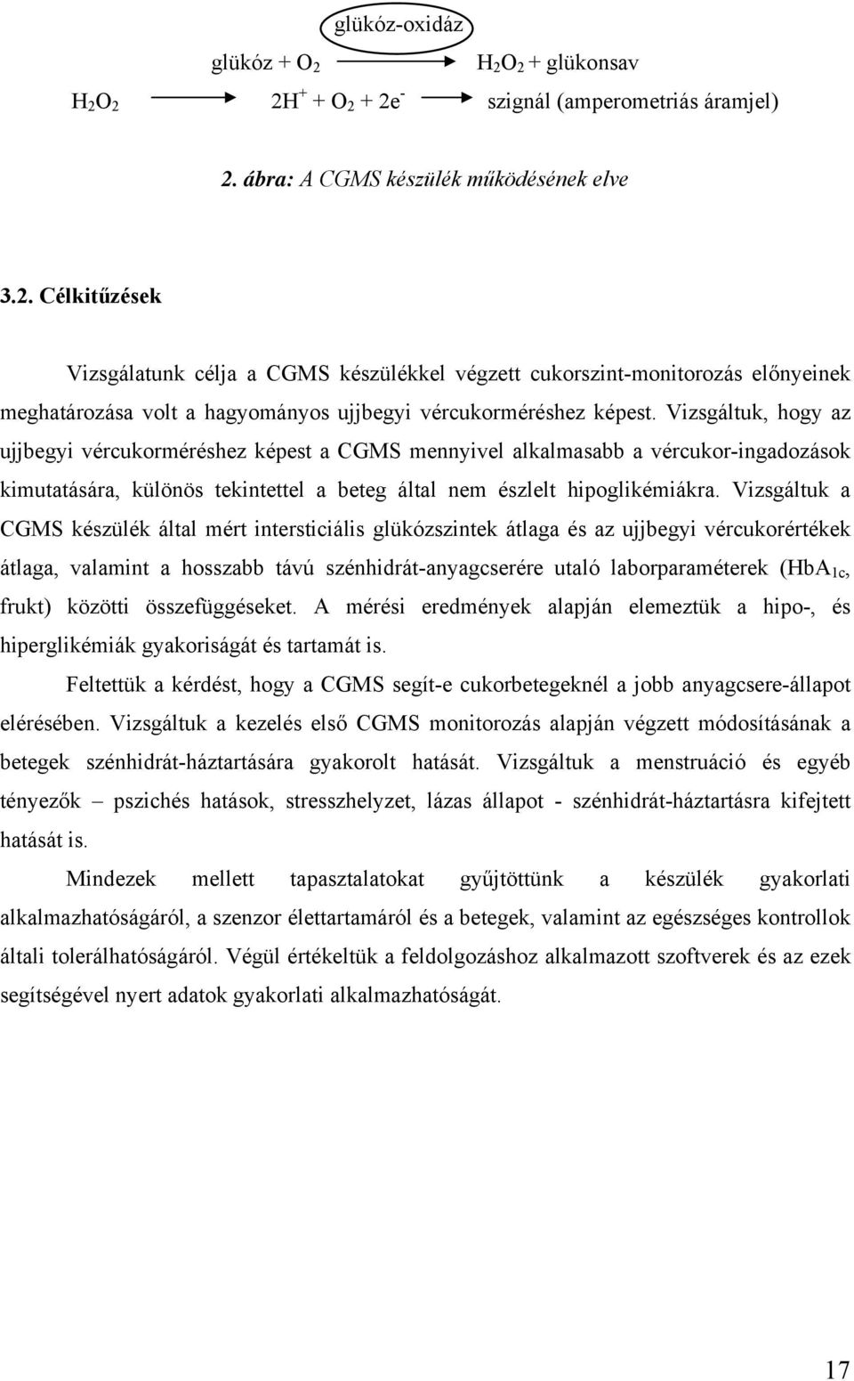 Vizsgáltuk a CGMS készülék által mért intersticiális glükózszintek átlaga és az ujjbegyi vércukorértékek átlaga, valamint a hosszabb távú szénhidrát-anyagcserére utaló laborparaméterek (HbA 1c,
