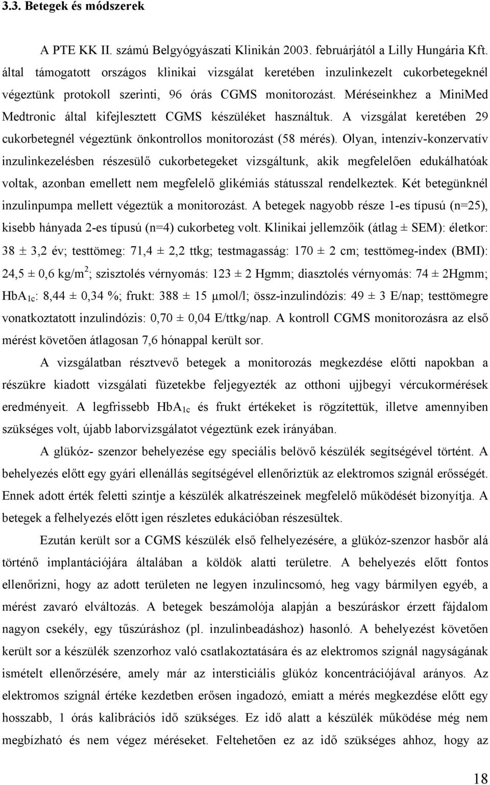 Méréseinkhez a MiniMed Medtronic által kifejlesztett CGMS készüléket használtuk. A vizsgálat keretében 29 cukorbetegnél végeztünk önkontrollos monitorozást (58 mérés).