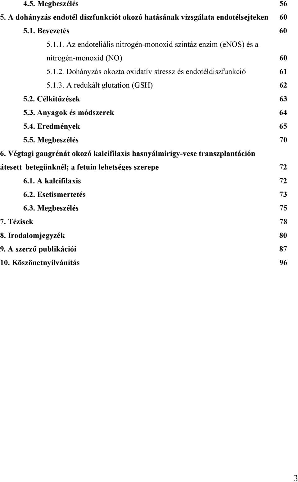 1.3. A redukált glutation (GSH) 62 5.2. Célkitűzések 63 5.3. Anyagok és módszerek 64 5.4. Eredmények 65 5.5. Megbeszélés 70 6.