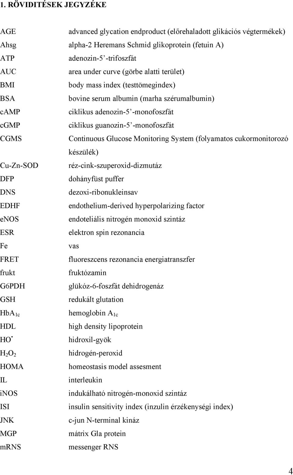 Glucose Monitoring System (folyamatos cukormonitorozó készülék) Cu-Zn-SOD réz-cink-szuperoxid-dizmutáz DFP dohányfüst puffer DNS dezoxi-ribonukleinsav EDHF endothelium-derived hyperpolarizing factor