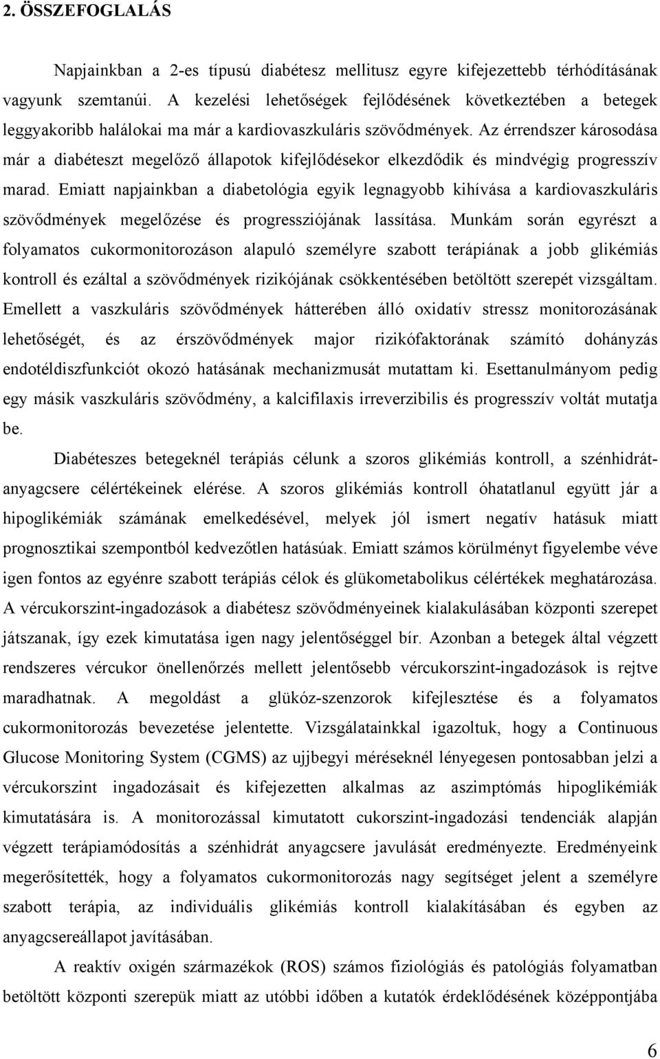 Az érrendszer károsodása már a diabéteszt megelőző állapotok kifejlődésekor elkezdődik és mindvégig progresszív marad.