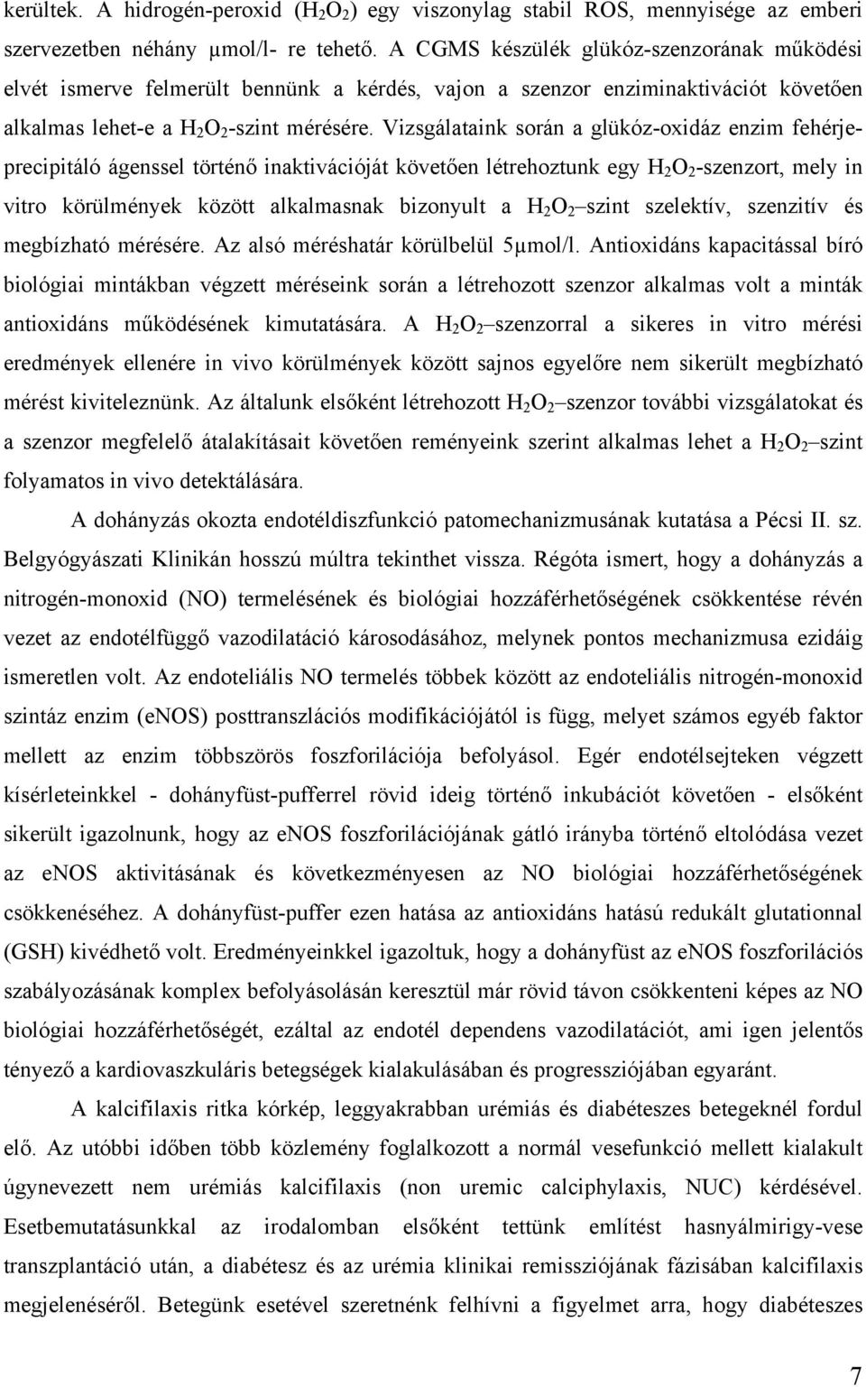 Vizsgálataink során a glükóz-oxidáz enzim fehérjeprecipitáló ágenssel történő inaktivációját követően létrehoztunk egy H 2 O 2 -szenzort, mely in vitro körülmények között alkalmasnak bizonyult a H 2