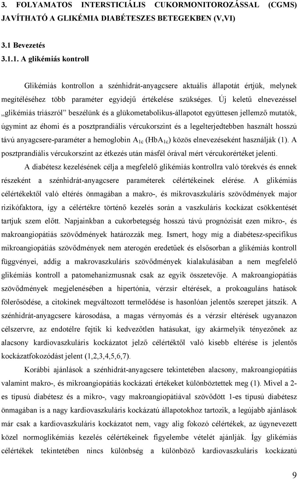 Új keletű elnevezéssel glikémiás triászról beszélünk és a glükometabolikus-állapotot együttesen jellemző mutatók, úgymint az éhomi és a posztprandiális vércukorszint és a legelterjedtebben használt