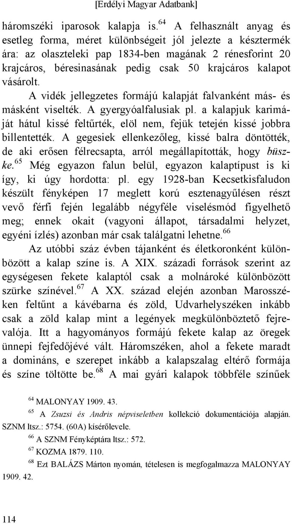 vásárolt. A vidék jellegzetes formájú kalapját falvanként más- és másként viselték. A gyergyóalfalusiak pl.