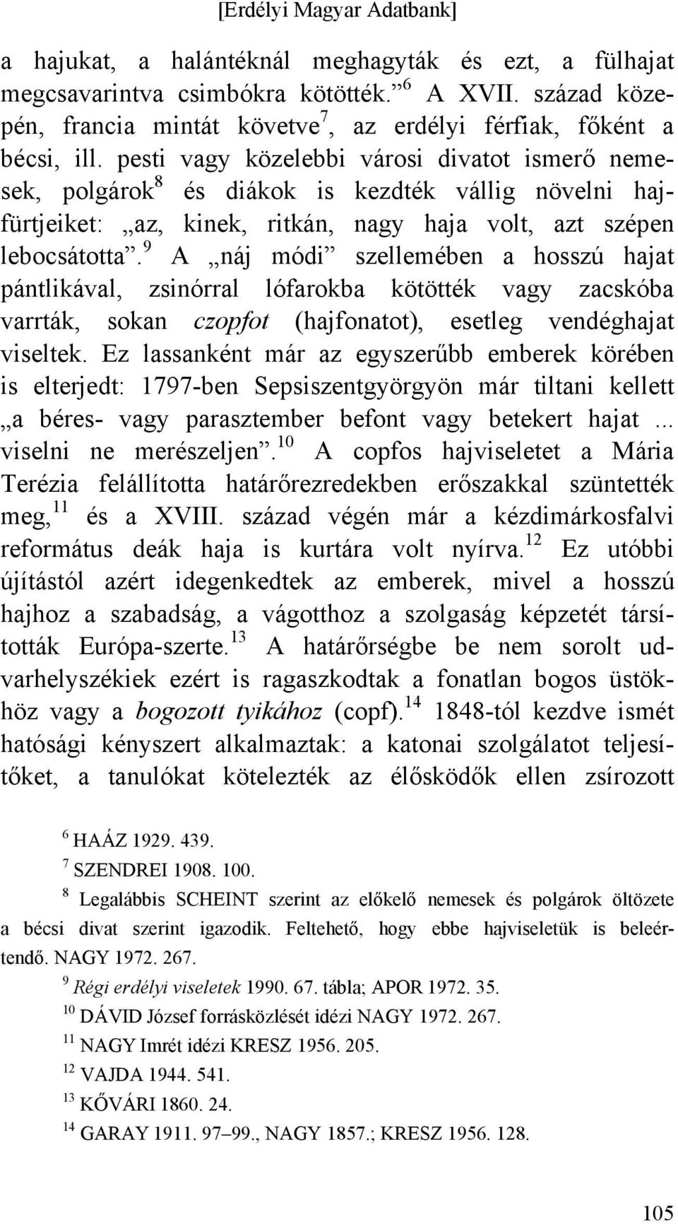 9 A náj módi szellemében a hosszú hajat pántlikával, zsinórral lófarokba kötötték vagy zacskóba varrták, sokan czopfot (hajfonatot), esetleg vendéghajat viseltek.