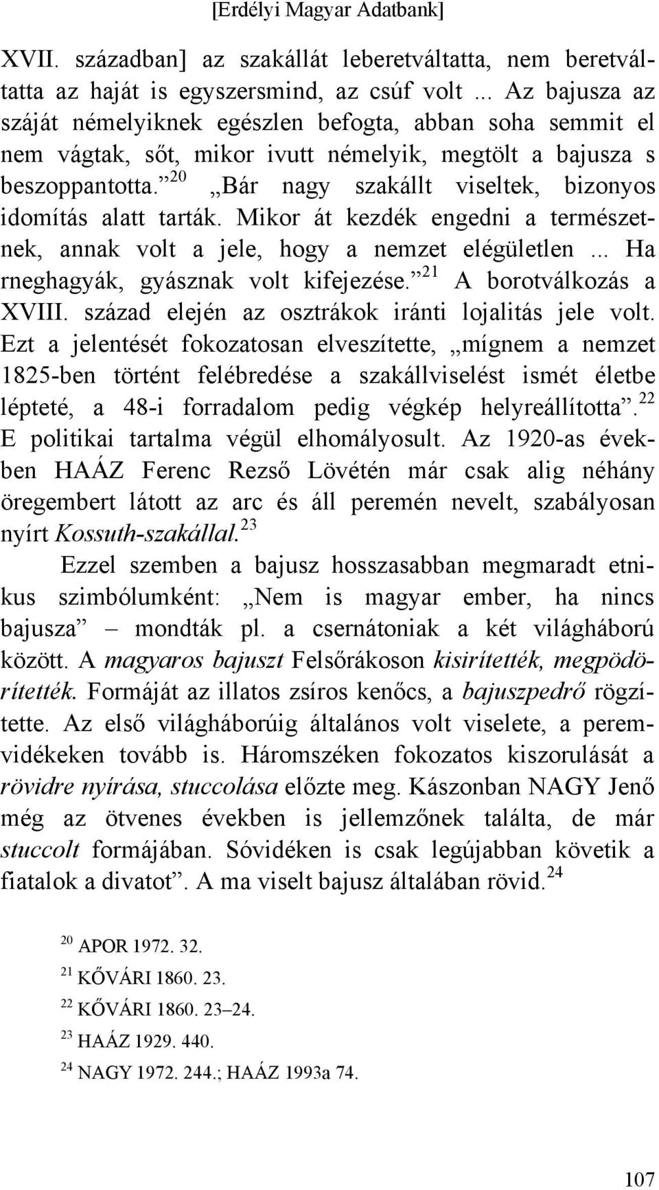 20 Bár nagy szakállt viseltek, bizonyos idomítás alatt tarták. Mikor át kezdék engedni a természetnek, annak volt a jele, hogy a nemzet elégületlen... Ha rneghagyák, gyásznak volt kifejezése.