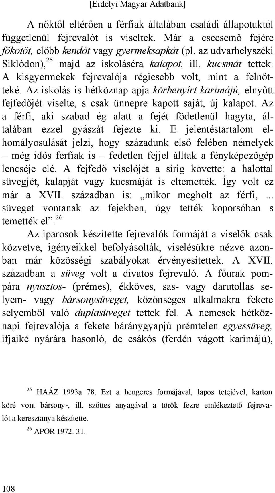 Az iskolás is hétköznap apja körbenyírt karimájú, elnyűtt fejfedőjét viselte, s csak ünnepre kapott saját, új kalapot.