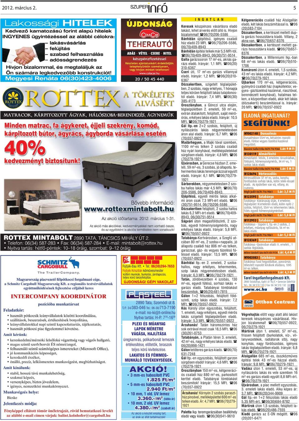 : 7 30-16 00 PLEXI ÉS MÛANYAG LAPOK MÉRETRE VÁGÁSA, HAJLÍTÁSA üregkamrás, polikarbonát lemezek értékesítése, elõtetõk, teraszok teljes körû kivitelezése. LAKATOS ÉS FÉMMEG- MUNKÁLÓ TEVÉKENYSÉGEK.