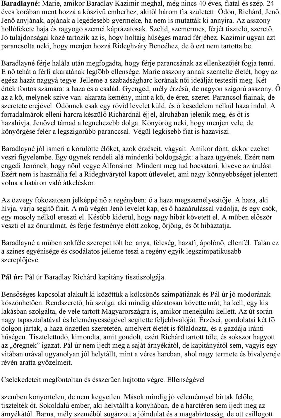Jó tulajdonságai közé tartozik az is, hogy holtáig hűséges marad férjéhez. Kazimir ugyan azt parancsolta neki, hogy menjen hozzá Rideghváry Bencéhez, de ő ezt nem tartotta be.