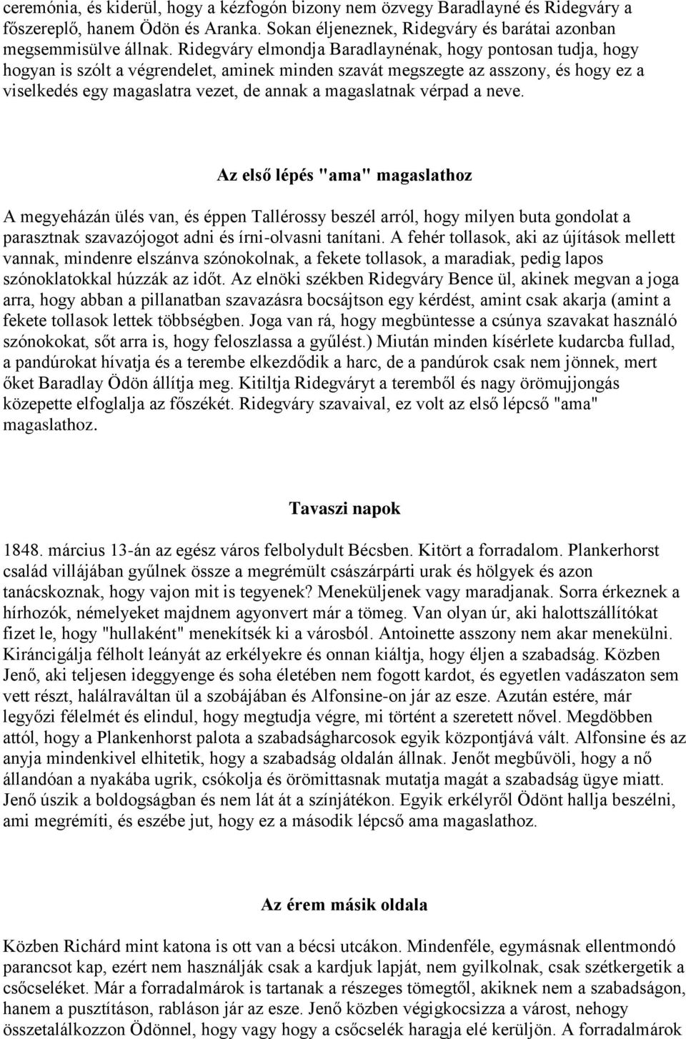 magaslatnak vérpad a neve. Az első lépés "ama" magaslathoz A megyeházán ülés van, és éppen Tallérossy beszél arról, hogy milyen buta gondolat a parasztnak szavazójogot adni és írni-olvasni tanítani.