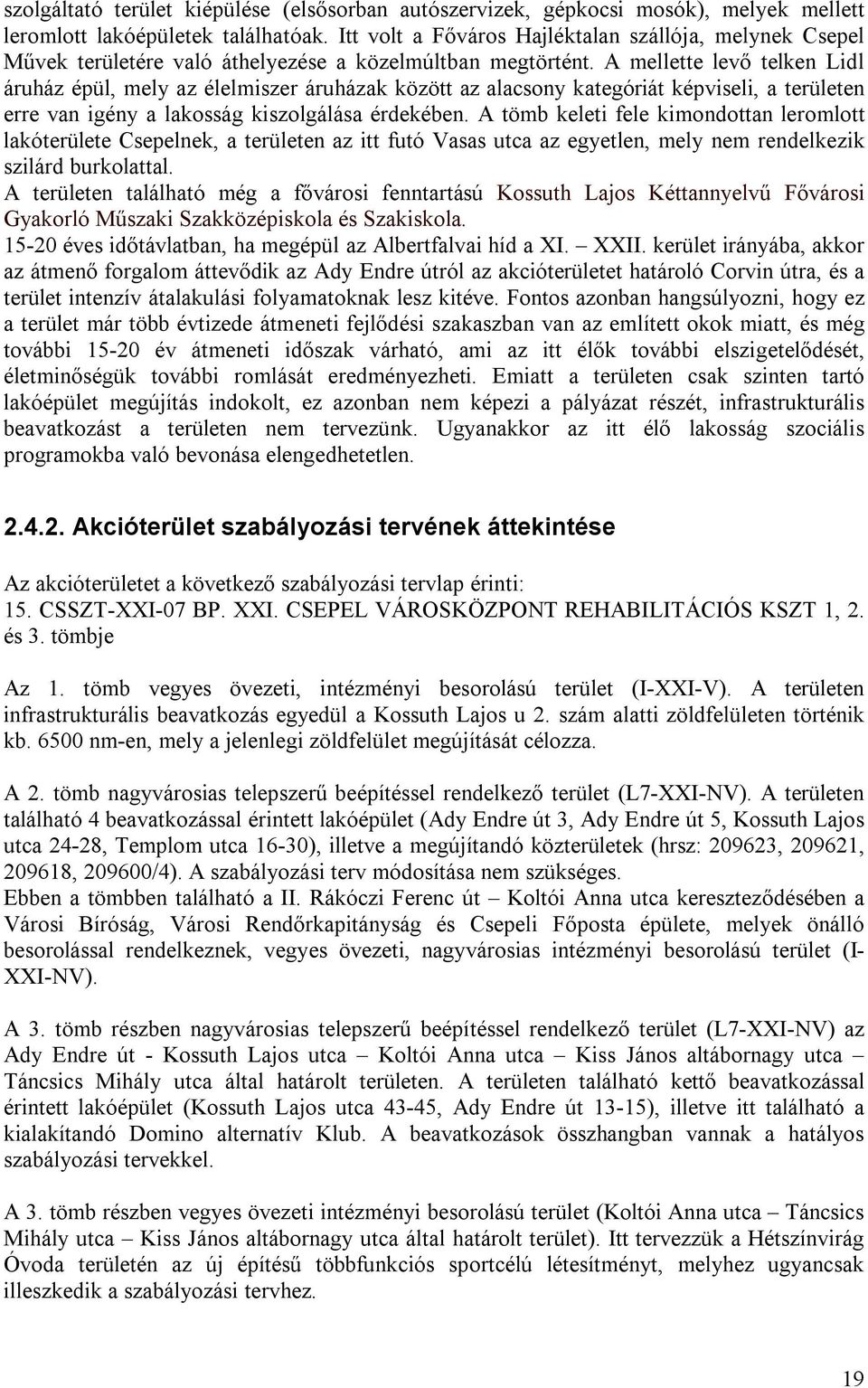 A mellette levő telken Lidl áruház épül, mely az élelmiszer áruházak között az alacsony kategóriát képviseli, a területen erre van igény a lakosság kiszolgálása érdekében.