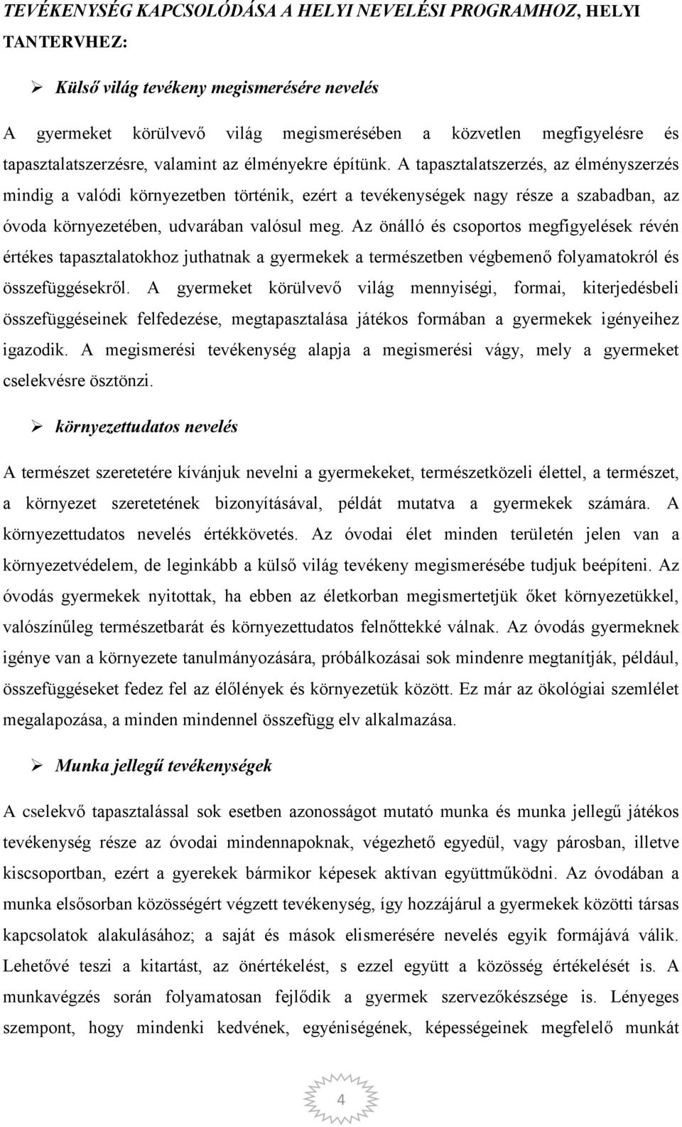 A tapasztalatszerzés, az élményszerzés mindig a valódi környezetben történik, ezért a tevékenységek nagy része a szabadban, az óvoda környezetében, udvarában valósul meg.