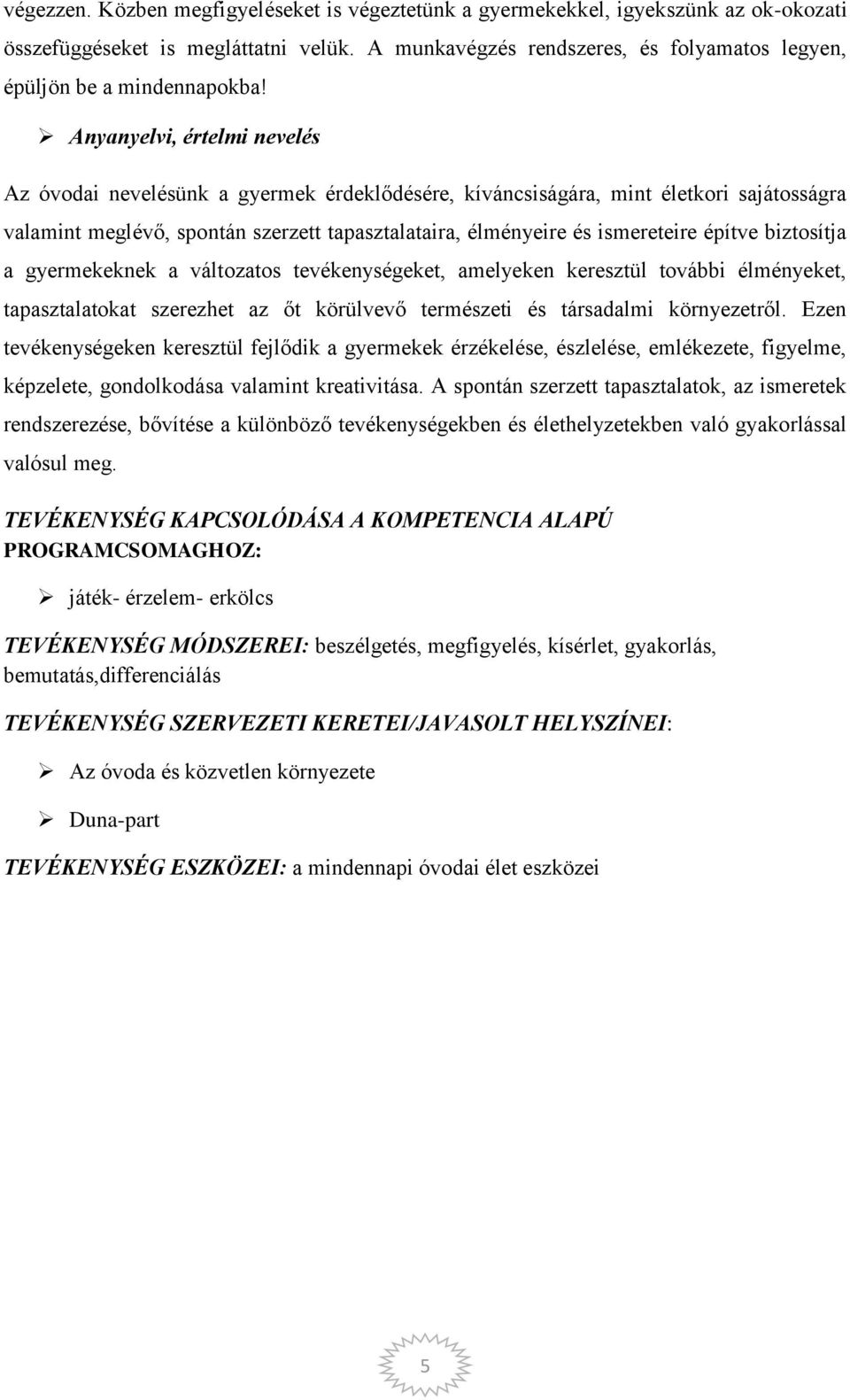 Anyanyelvi, értelmi nevelés Az óvodai nevelésünk a gyermek érdeklődésére, kíváncsiságára, mint életkori sajátosságra valamint meglévő, spontán szerzett tapasztalataira, élményeire és ismereteire
