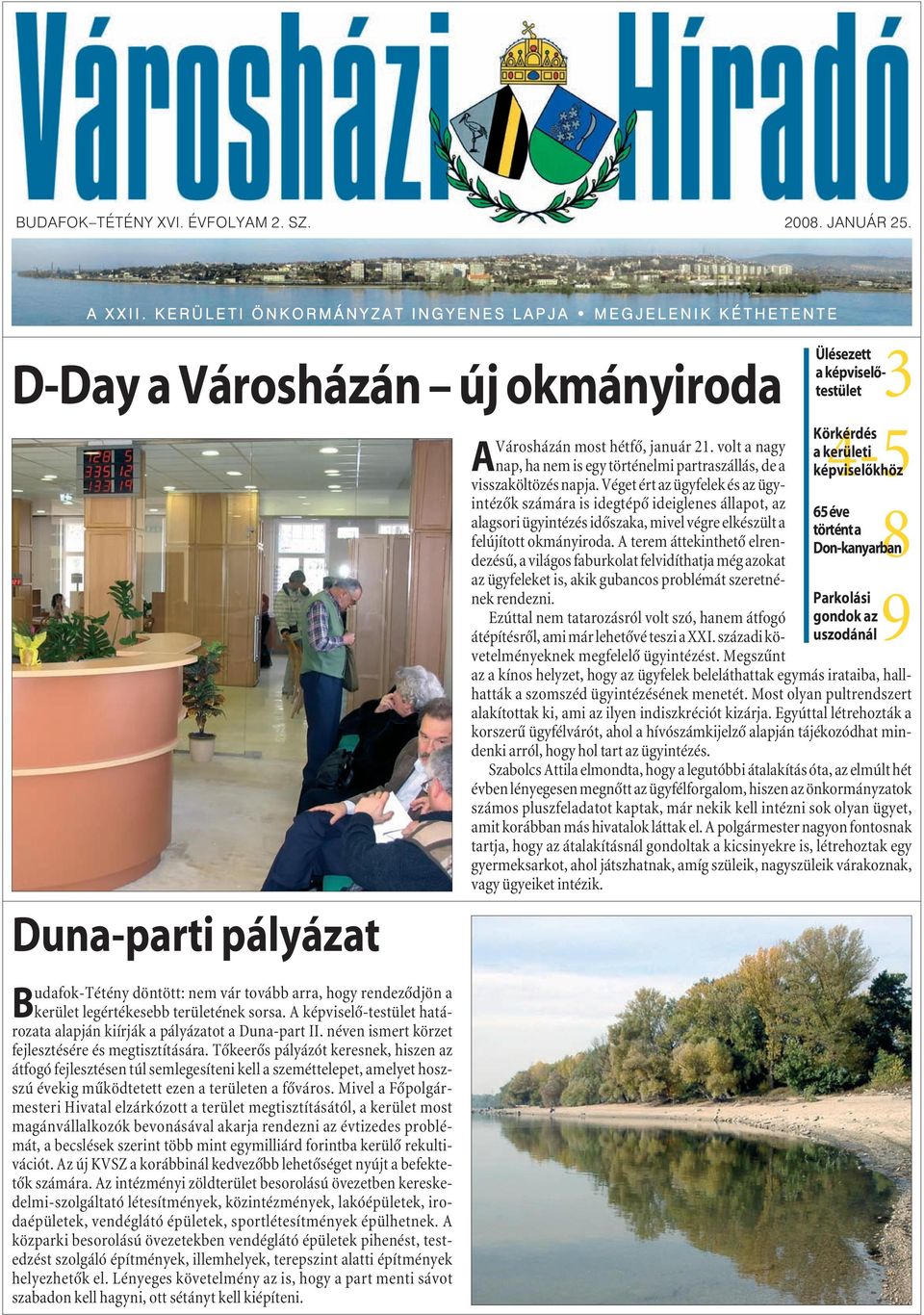 arra, hogy rendezõdjön a kerület legértékesebb területének sorsa. A képviselõ-testület határozata alapján kiírják a pályázatot a Duna-part II. néven ismert körzet fejlesztésére és megtisztítására.