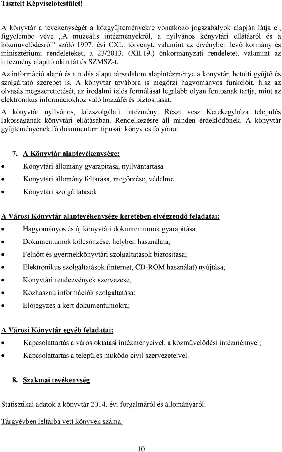 évi CXL. törvényt, valamint az érvényben lévő kormány és minisztériumi rendeleteket, a 23/2013. (XII.19.) önkormányzati rendeletet, valamint az intézmény alapító okiratát és SZMSZ-t.