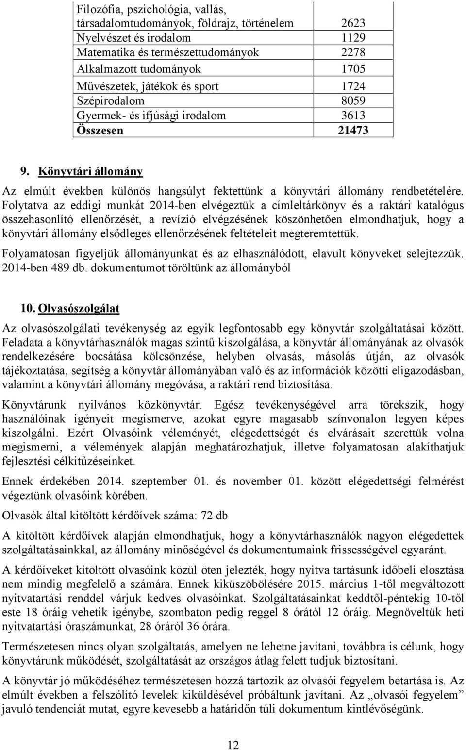 Folytatva az eddigi munkát 2014-ben elvégeztük a címleltárkönyv és a raktári katalógus összehasonlító ellenőrzését, a revízió elvégzésének köszönhetően elmondhatjuk, hogy a könyvtári állomány