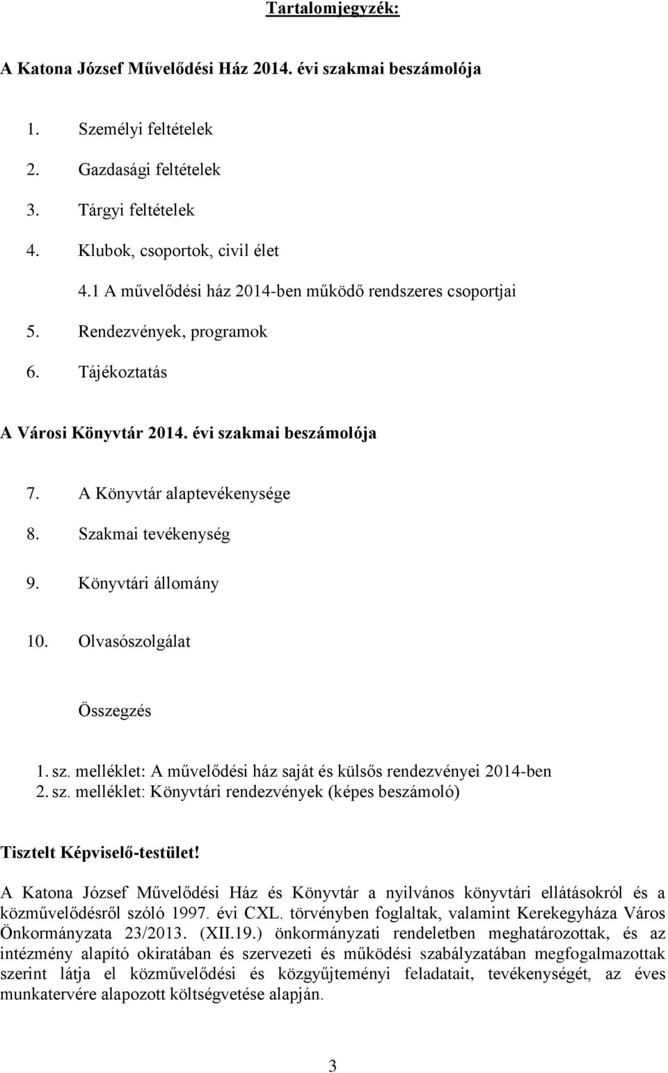 Szakmai tevékenység 9. Könyvtári állomány 10. Olvasószolgálat Összegzés 1. sz. melléklet: A művelődési ház saját és külsős rendezvényei 2014-ben 2. sz. melléklet: Könyvtári rendezvények (képes beszámoló) Tisztelt Képviselő-testület!