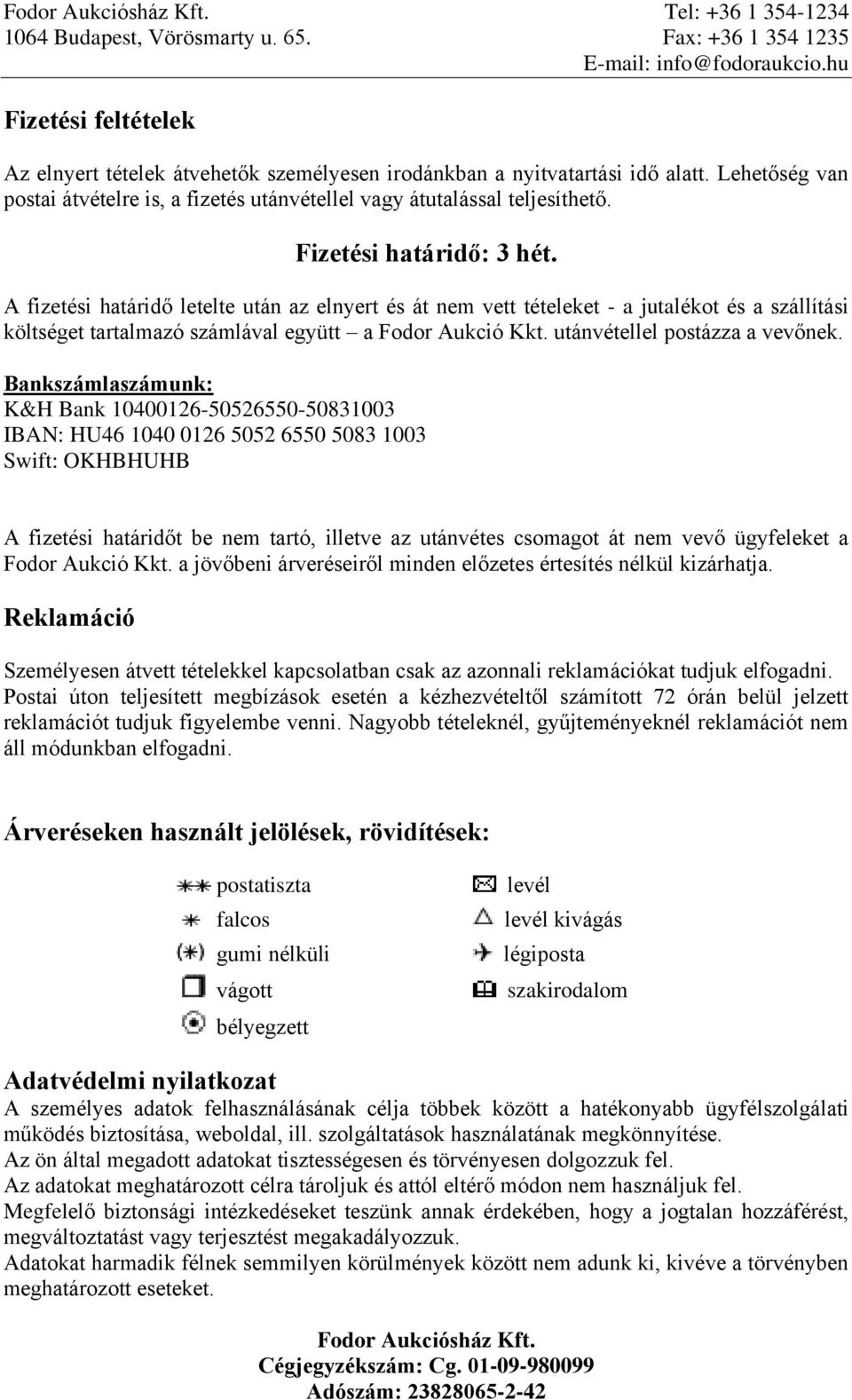 Fizetési határidő: 3 hét. A fizetési határidő letelte után az elnyert és át nem vett tételeket - a jutalékot és a szállítási költséget tartalmazó számlával együtt a Fodor Aukció Kkt.