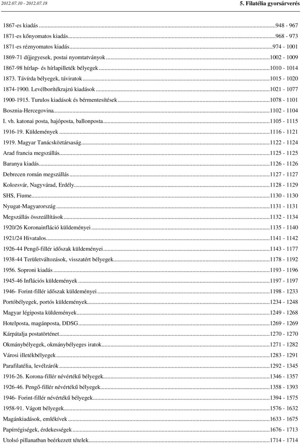 vh. katonai posta, hajóposta, ballonposta...1105-1115 1916-19. Küldemények...1116-1121 1919. Magyar Tanácsköztársaság...1122-1124 Arad francia megszállás...1125-1125 Baranya kiadás.