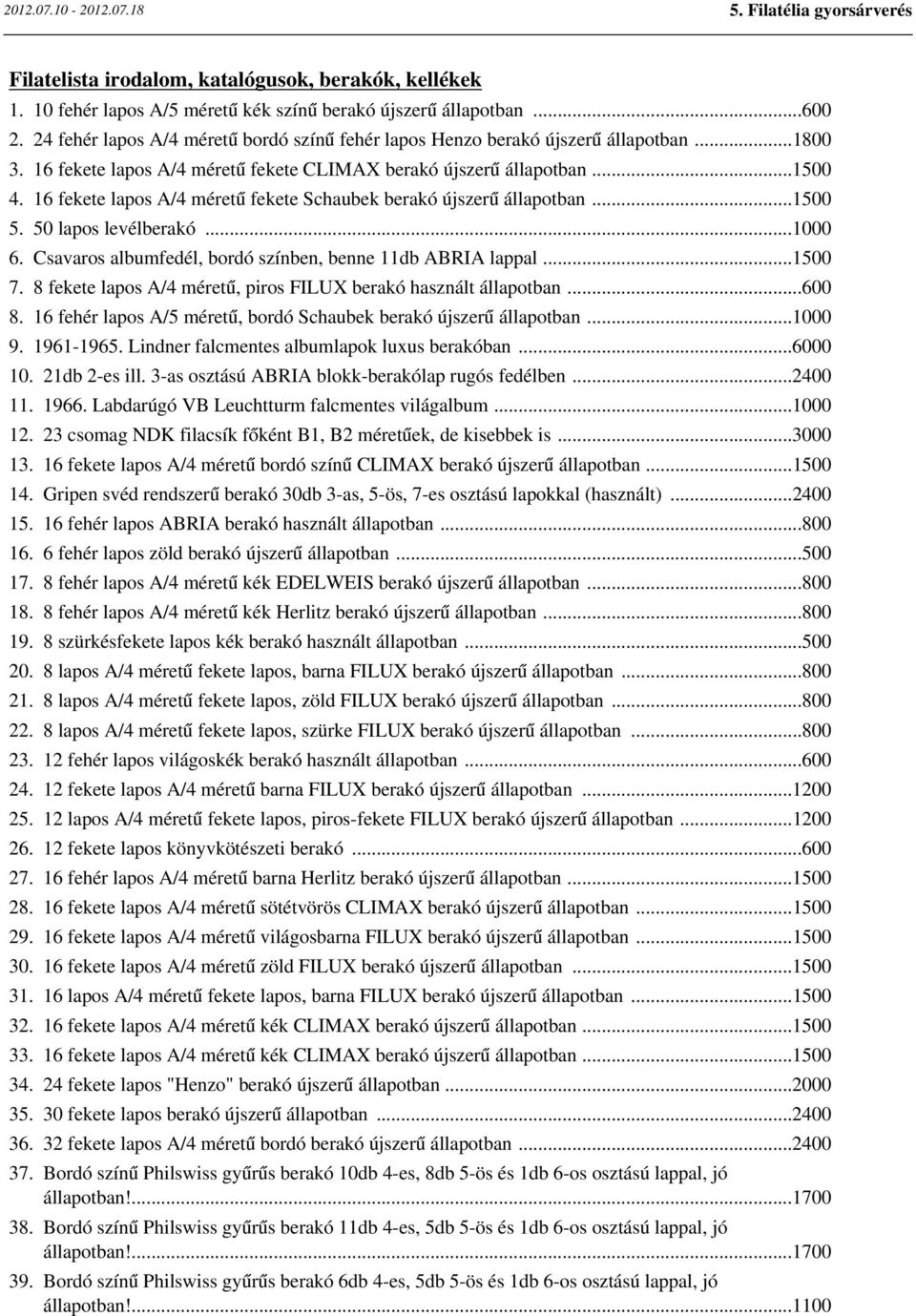 16 fekete lapos A/4 méretű fekete Schaubek berakó újszerű állapotban...1500 5. 50 lapos levélberakó...1000 6. Csavaros albumfedél, bordó színben, benne 11db ABRIA lappal...1500 7.