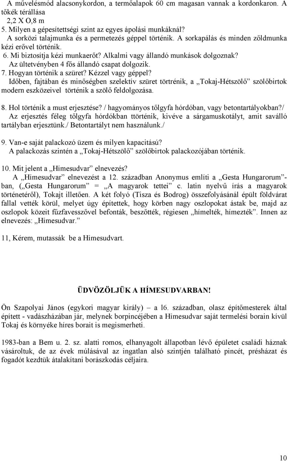 Az ültetvényben 4 fős állandó csapat dolgozik. 7. Hogyan történik a szüret? Kézzel vagy géppel?