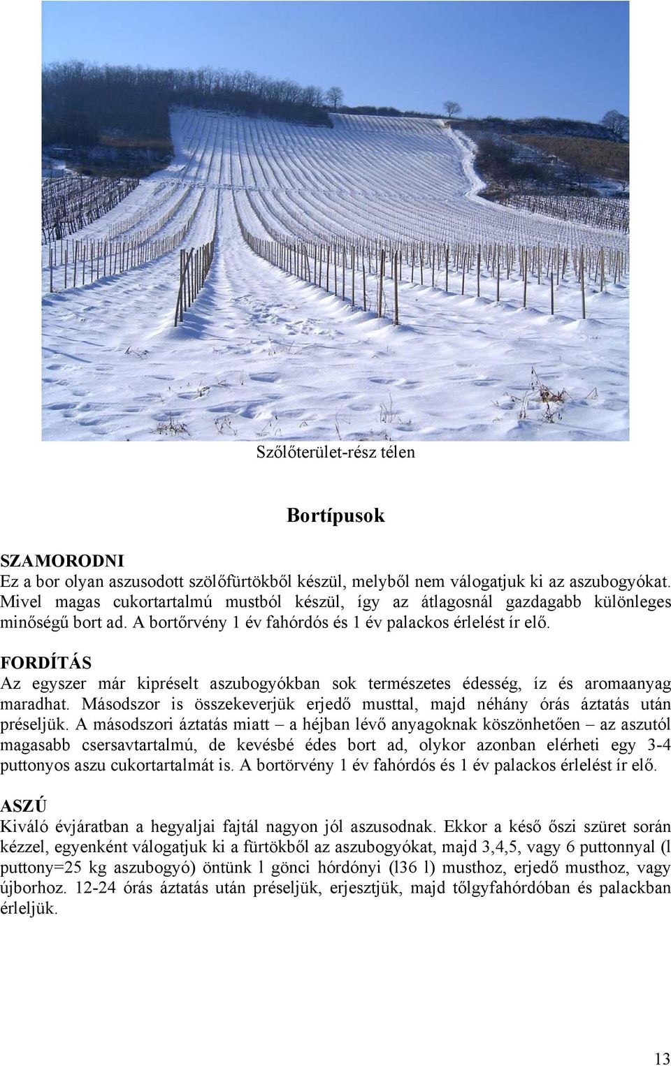 FORDÍTÁS Az egyszer már kipréselt aszubogyókban sok természetes édesség, íz és aromaanyag maradhat. Másodszor is összekeverjük erjedő musttal, majd néhány órás áztatás után préseljük.