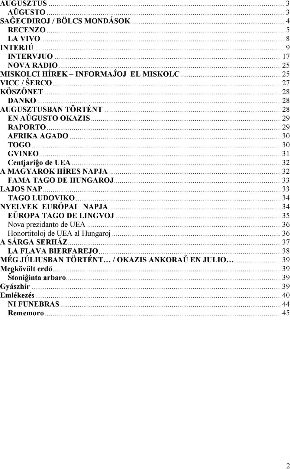 .. 32 FAMA TAGO DE HUNGAROJ... 33 LAJOS NAP... 33 TAGO LUDOVIKO... 34 NYELVEK EURÓPAI NAPJA... 34 EǓROPA TAGO DE LINGVOJ... 35 Nova prezidanto de UEA... 36 Honortitoloj de UEA al Hungaroj.