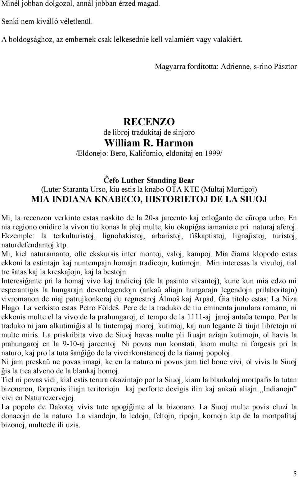 Harmon /Eldonejo: Bero, Kalifornio, eldonitaj en 1999/ Ĉefo Luther Standing Bear (Luter Staranta Urso, kiu estis la knabo OTA KTE (Multaj Mortigoj) MIA INDIANA KNABECO, HISTORIETOJ DE LA SIUOJ Mi, la