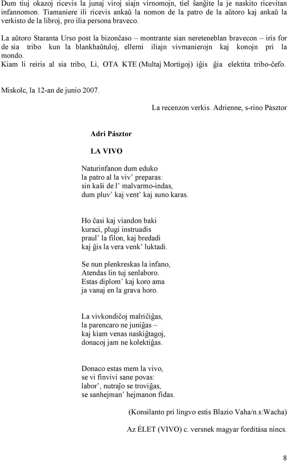 La aǔtoro Staranta Urso post la bizonĉaso montrante sian nereteneblan bravecon iris for de sia tribo kun la blankhaǔtuloj, ellerni iliajn vivmanierojn kaj konojn pri la mondo.