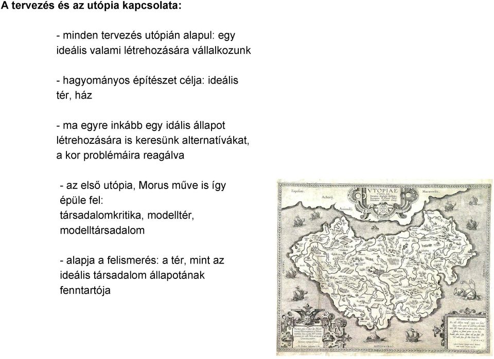 létrehozására is keresünk alternatívákat, a kor problémáira reagálva - az első utópia, Morus műve is így épüle