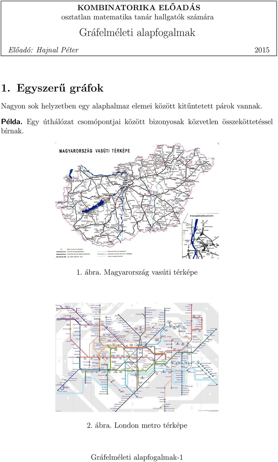 Egyszerű gráfok Nagyon sok helyzetben egy alaphalmaz elemei között kitűntetett párok vannak. Példa.