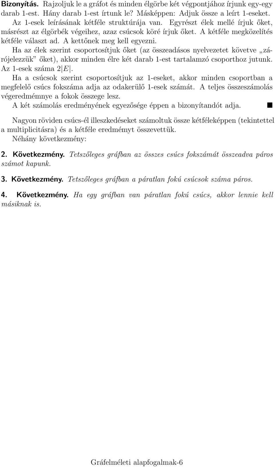 A kettőnek meg kell egyezni. Ha az élek szerint csoportosítjuk őket (az összeadásos nyelvezetet követve zárójelezzük őket), akkor minden élre két darab 1-est tartalamzó csoporthoz jutunk.