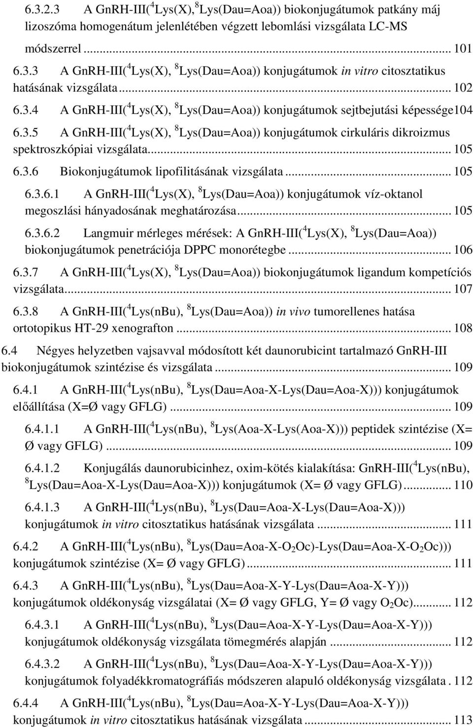 .. 105 6.3.6 Biokonjugátumok lipofilitásának vizsgálata... 105 6.3.6.1 A GnRH-III( 4 Lys(X), 8 Lys(Dau=Aoa)) konjugátumok víz-oktanol megoszlási hányadosának meghatározása... 105 6.3.6.2 Langmuir mérleges mérések: A GnRH-III( 4 Lys(X), 8 Lys(Dau=Aoa)) biokonjugátumok penetrációja DPPC monorétegbe.