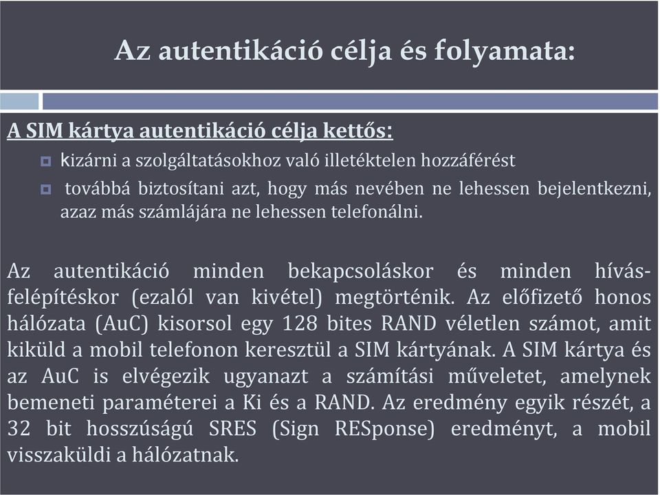 Az előfizető honos hálózata (AuC) kisorsol egy 128 bites RAND véletlen számot, amit kiküld a mobil telefonon keresztül a SIM kártyának.