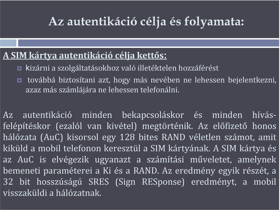 Az előfizető honos hálózata (AuC) kisorsol egy 128 bites RAND véletlen számot, amit kiküld a mobil telefonon keresztül a SIM kártyának.