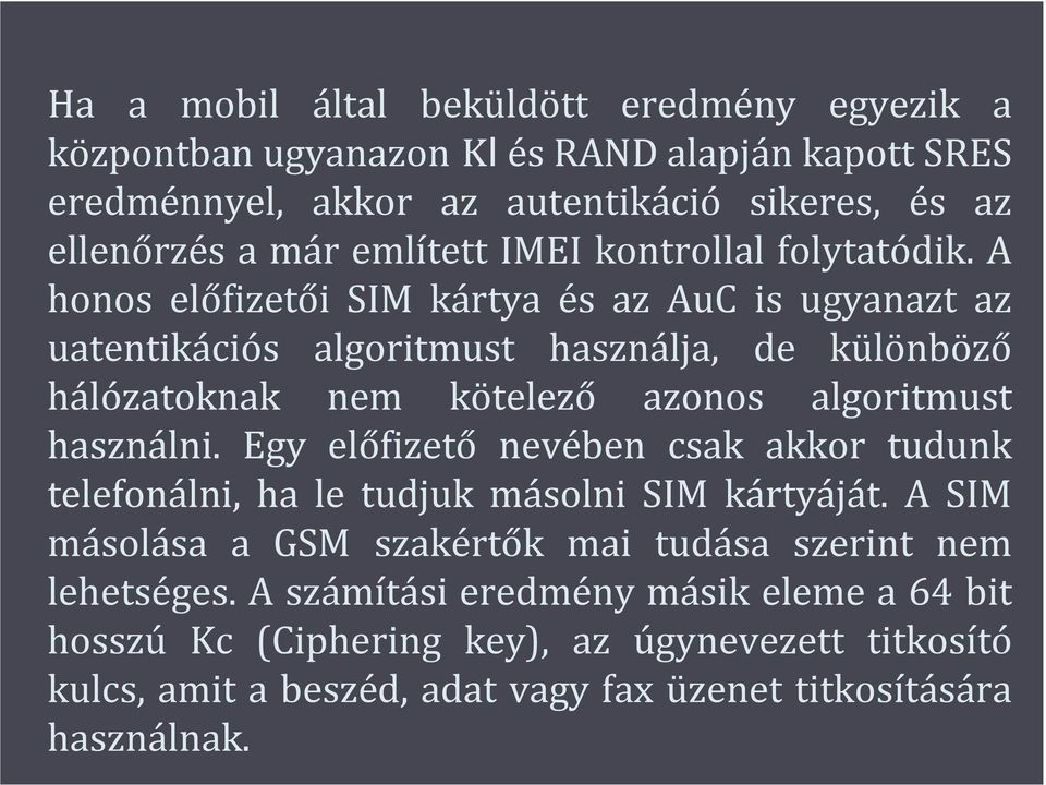 A honos előfizetői SIM kártya és az AuC is ugyanazt az uatentikációs algoritmust használja, de különböző hálózatoknak nem kötelező azonos algoritmust használni.