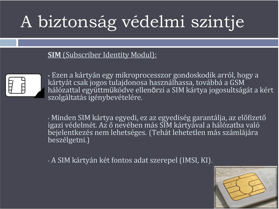 igénybevételére. Minden SIM kártya egyedi, ez az egyediség garantálja, az előfizető igazi védelmét.