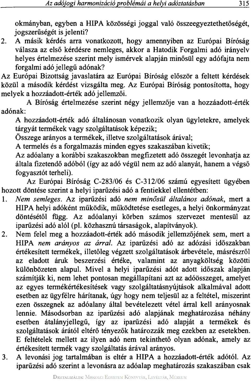 egy adófajta nem forgalmi adójellegű adónak? Az Európai Bizottság javaslatára az Európai Bíróság először a feltett kérdések közül a második kérdést vizsgálta meg.