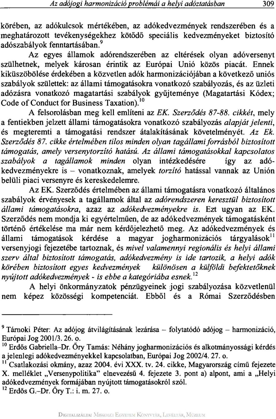 Ennek kiküszöbölése érdekében a közvetlen adók harmonizációjában a következő uniós szabályok születtek: az állami támogatásokra vonatkozó szabályozás, és az üzleti adózásra vonatkozó magatartási