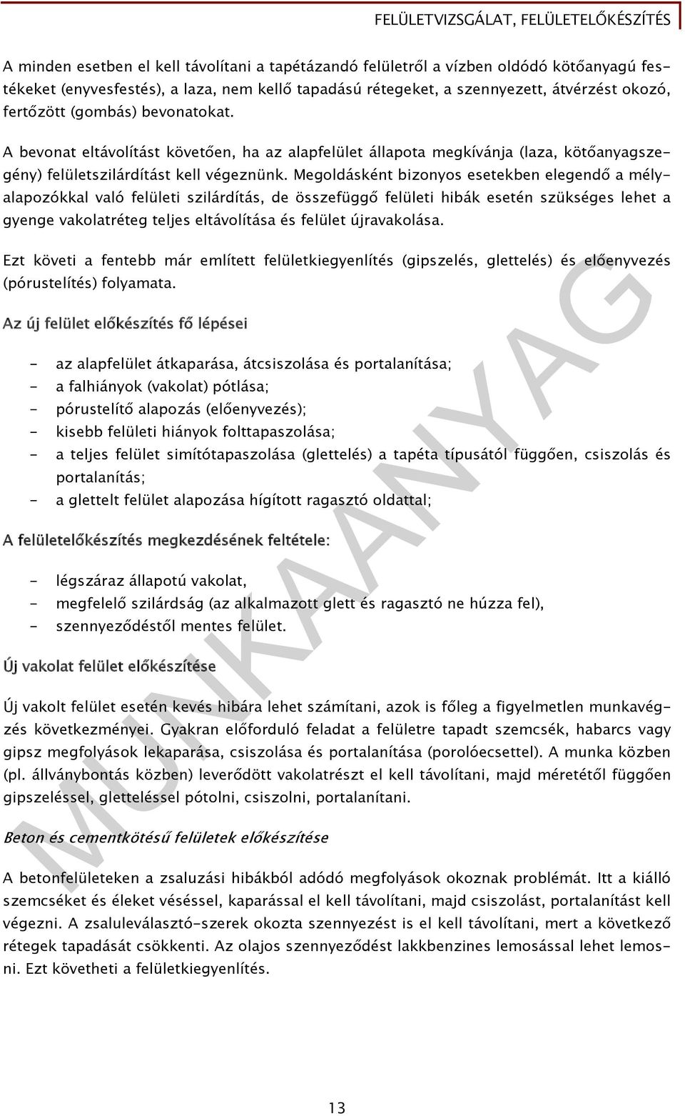 Megoldásként bizonyos esetekben elegendő a mélyalapozókkal való felületi szilárdítás, de összefüggő felületi hibák esetén szükséges lehet a gyenge vakolatréteg teljes eltávolítása és felület