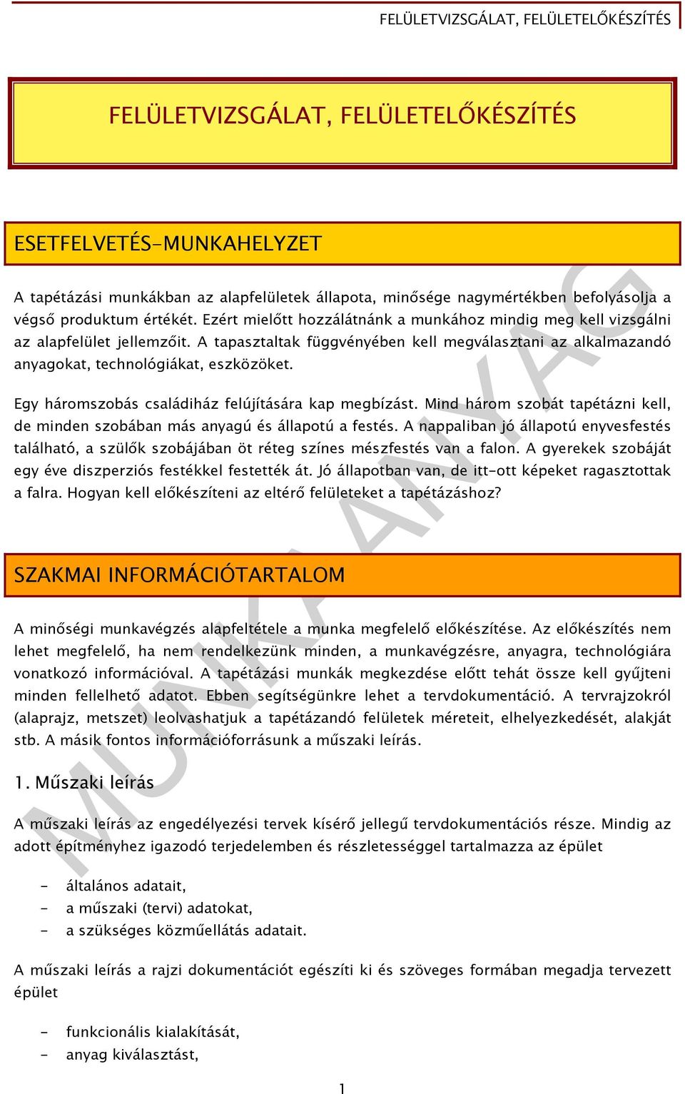 Egy háromszobás családiház felújítására kap megbízást. Mind három szobát tapétázni kell, de minden szobában más anyagú és állapotú a festés.