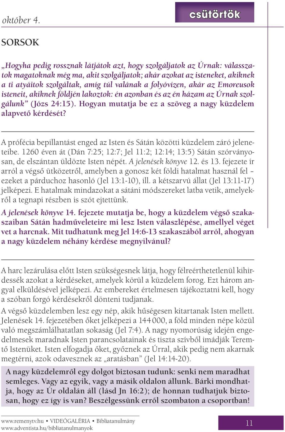 valának a folyóvízen, akár az Emoreusok isteneit, akiknek földjén lakoztok: én azonban és az én házam az Úrnak szolgálunk (Józs 24:15). Hogyan mutatja be ez a szöveg a nagy küzdelem alapvető kérdését?