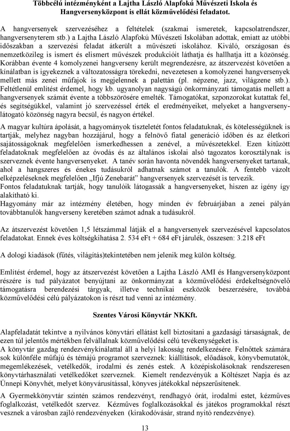 ) a Lajtha László Alapfokú Művészeti Iskolában adottak, emiatt az utóbbi időszakban a szervezési feladat átkerült a művészeti iskolához.