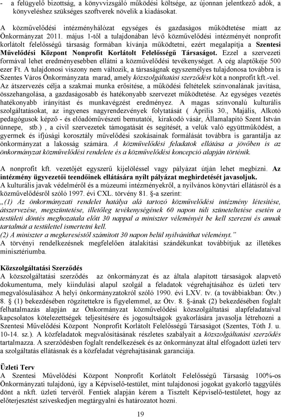 május 1-től a tulajdonában lévő közművelődési intézményét nonprofit korlátolt felelősségű társaság formában kívánja működtetni, ezért megalapítja a Szentesi Művelődési Központ Nonprofit Korlátolt