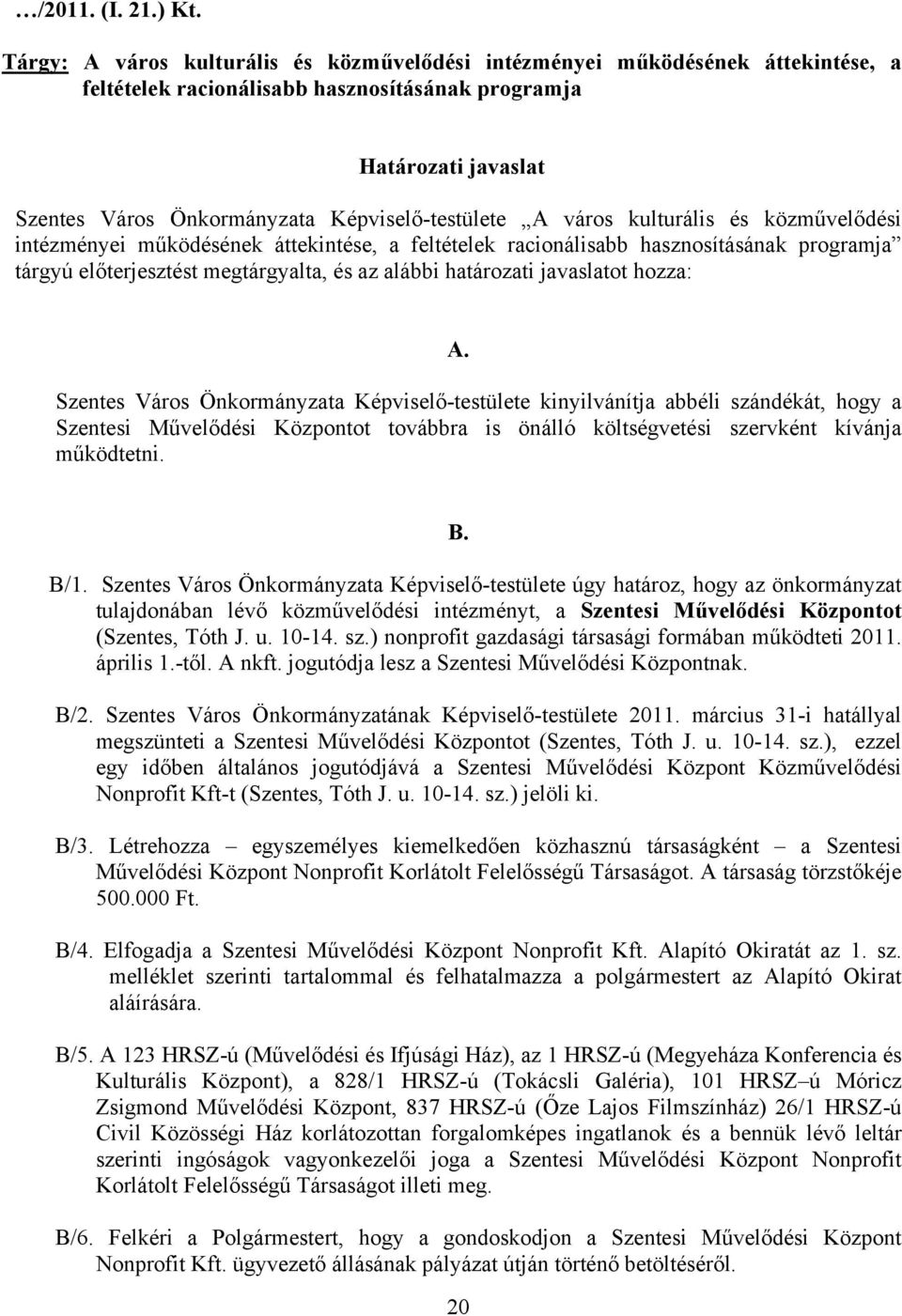 Képviselő-testülete A város kulturális és közművelődési intézményei működésének áttekintése, a feltételek racionálisabb hasznosításának programja tárgyú előterjesztést megtárgyalta, és az alábbi